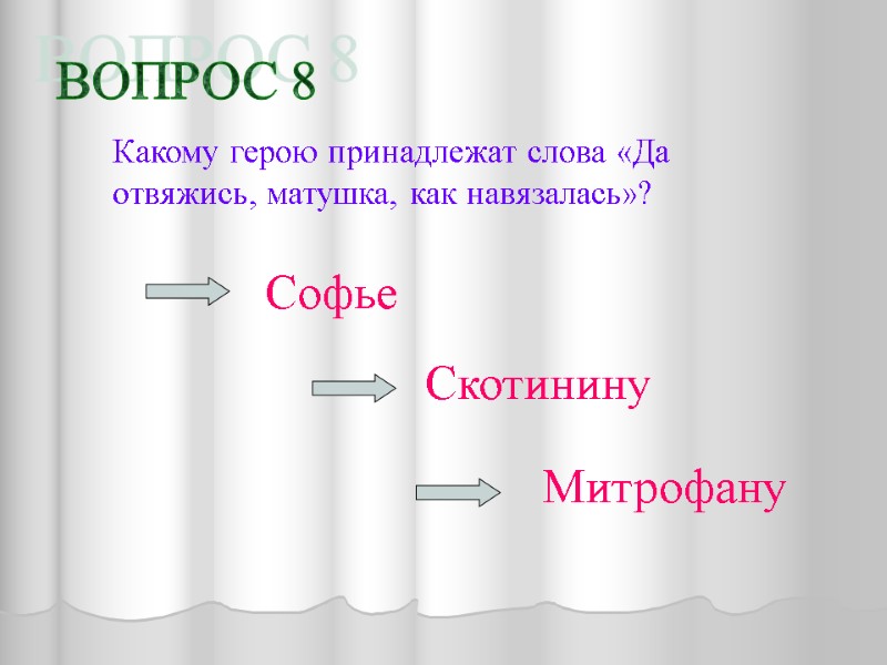 ВОПРОС 8 Какому герою принадлежат слова «Да отвяжись, матушка, как навязалась»? Софье Скотинину Митрофану